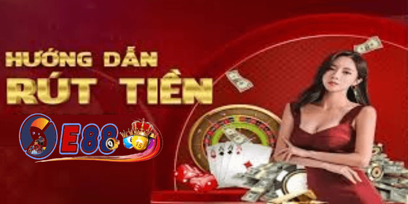 Hướng dẫn rút tiền E88 nhà cái